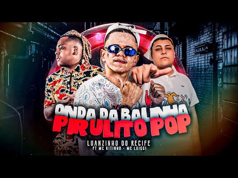 ONDA DA BALINHA / PIRULITO POP - LUANZINHO DO RECIFE, MC KITINHO, MC LUIGGI