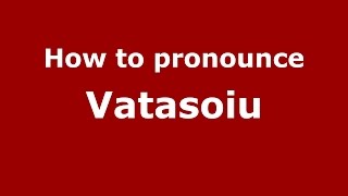 How to pronounce Vătăşoiu