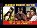 Shahrukh Khan Non Stop Hits Jukebox 2026 Best Of SRK Romantic Bollywood Songs Hindi Songs
