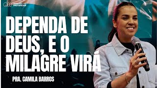 PRA. CAMILA BARROS I DEPENDA DE DEUS, E O MILAGRE VIRÁ