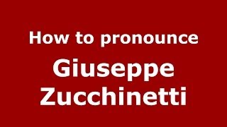 How to pronounce Giuseppe Zucchinetti