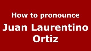 How to pronounce Juan Laurentino Ortiz