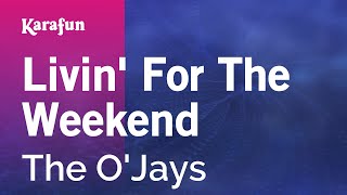 Karaoke Livin&#39; For The Weekend - The O&#39;Jays *