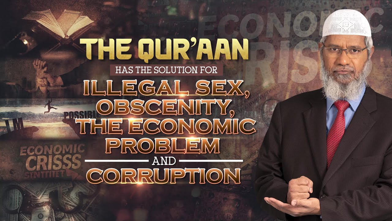 The Quran has the Solution for Illegal Sex, Obscenity, the Economic Problem & Corruption - Dr Zakir