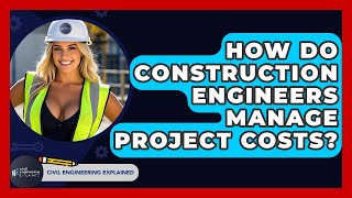 How Do Construction Engineers Manage Project Costs? - Civil Engineering Explained