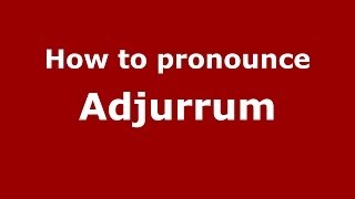 How to pronounce Adjurrum