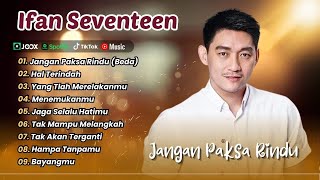 Download lagu Ifan Seventeen - JANGAN PAKSA RINDU - HAL TERINDAH - YANG TLAH MERELAKANMU| LAGU POP TERPOPULER 2026 mp3