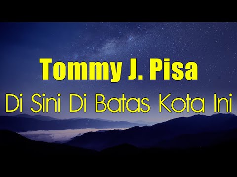 Di Sini Di Batas Kota Ini - Tommy J  Pisa | Lirik