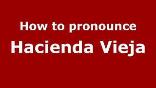 How to pronounce Hacienda Vieja