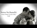 Naino Ne Baandhi | Gold | Yasser Desai | Vocals Only...