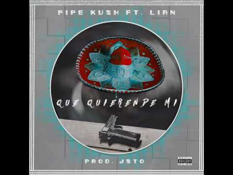 Que quieren de mi - Pipe kush ft. Lian (prod. Jsto)