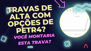 Trava de Alta com opções de compra de PETR4?