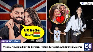 Virat and Anushka Shift to London, Hardik and Natasha Announce Divorce