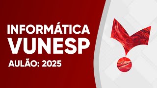 AULÃO VUNESP 2025 - INFORMÁTICA