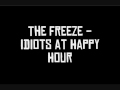 The Freeze - Idiots at Happy Hour