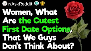 Ladies, What Are the Cutes First Date Options?