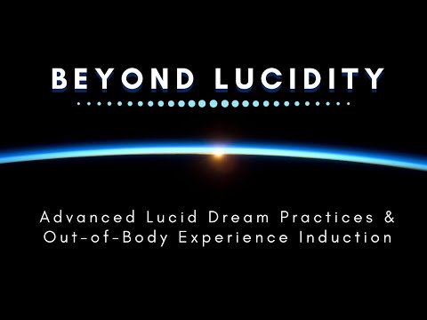 Beyond Lucidity - Advanced Lucid Dream Practices & Out-of-Body Experience Induction