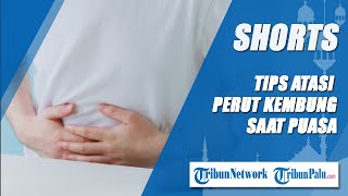 Tips Mengatasi Perut Kembung saat Berpuasa agar Tetap Sehat Selama Bulan Ramadan