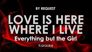 Love Is Here Where I Live | Everything But The Girl karaoke