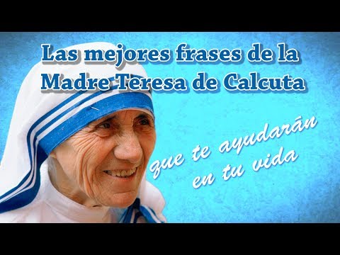 Las mejores frases de la Madre Teresa de Calcuta, que te ayudarán en tu vida
