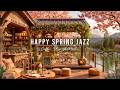 HAPPY SPRING JAZZ MUSIC 🌸 COZY COFFEE SHOP AMBIENCE &AMP; SM ..