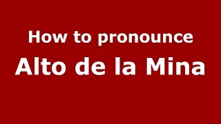 How to pronounce Alto De La Mina