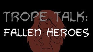 Trope Talk: Fallen Heroes