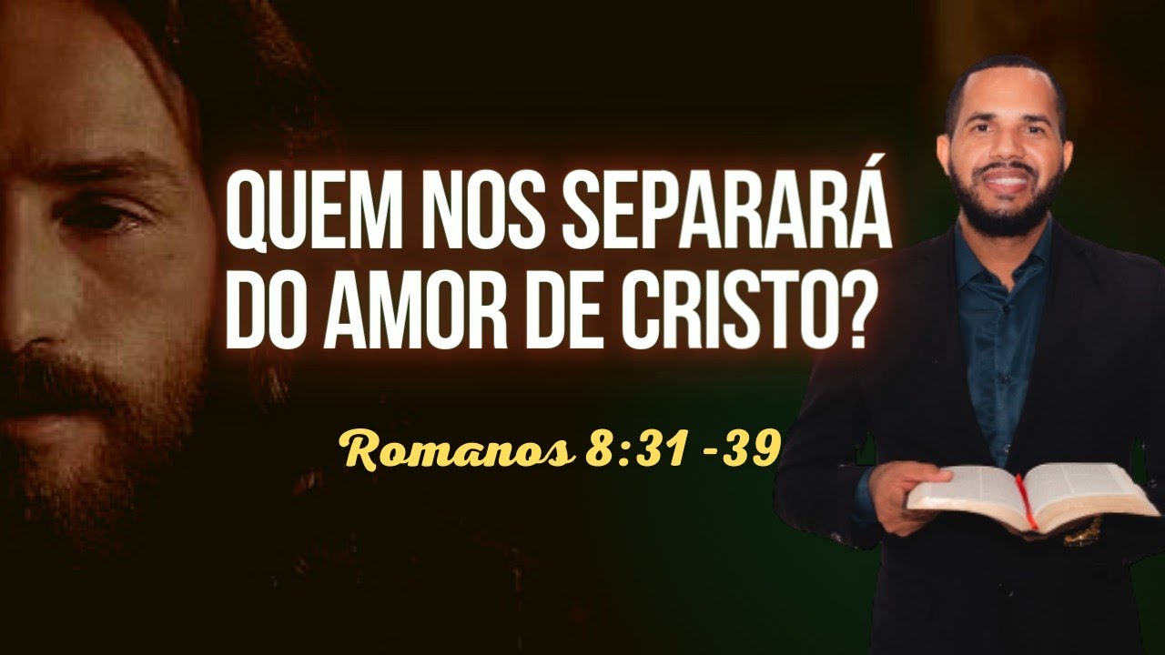 QUEM NOS SEPARARÁ DO AMOR DE CRISTO? Pregação Rom 8:35-39