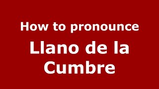 How to pronounce Llano De La Cumbre