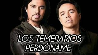 Los Temerarios Perdoname (Letra)