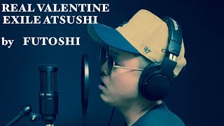 REAL VALENTINE /EXILE ATSUSHI              歌ってみた　by FUTOSHI