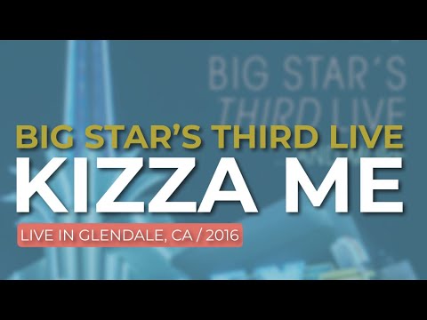 Big Star’s Third Live - Kizza Me (Live in Glendale 2016) (Official Audio)