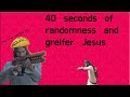 40 Seconds Of Complete Randomness And Greifer Jesus
