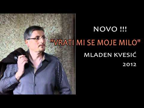 MLADEN KVESIĆ  "VRATI MI SE MOJE MILO"