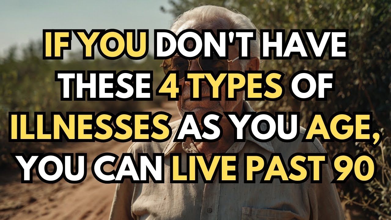 IF YOU DON'T HAVE THESE 4 TYPES OF ILLNESSES AS YOU AGE, YOU CAN LIVE PAST 90