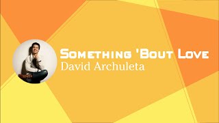 David Archuleta - Something &#39;Bout Love (lyrics)