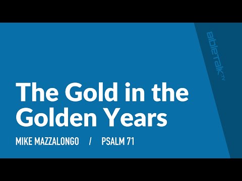 The Gold in the Golden Years (Psalm 71) – Mike Mazzalongo | BibleTalk.tv