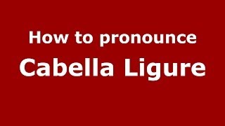 How to pronounce Cabella Ligure