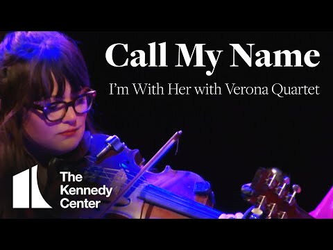 I'm With Her with Verona Quartet - Call My Name | LIVE at The Kennedy Center