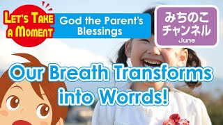 Let’s Take a Moment: Think about God the Parent’s Blessings[Our Breath Transforms into Words]
