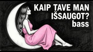 KAIP TAVE MAN IŠSAUGOT? (bass)