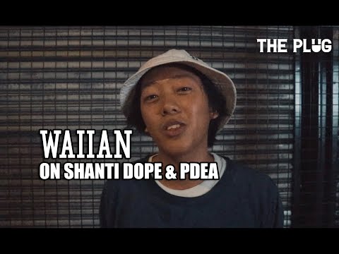 Waiian on Shanti Dope & PDEA