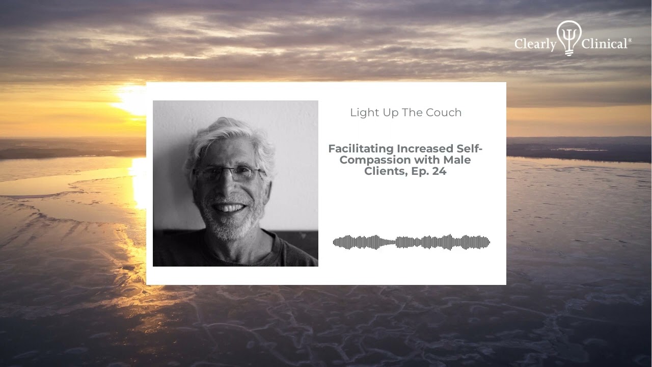 Facilitating Increased Self-Compassion with Male Clients, Ep. 24