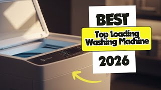 6 Best Top Loading Washing Machine 2026 – Don’t Buy Until You Watch
