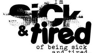 Sick and Tired of Being Sick and Tired