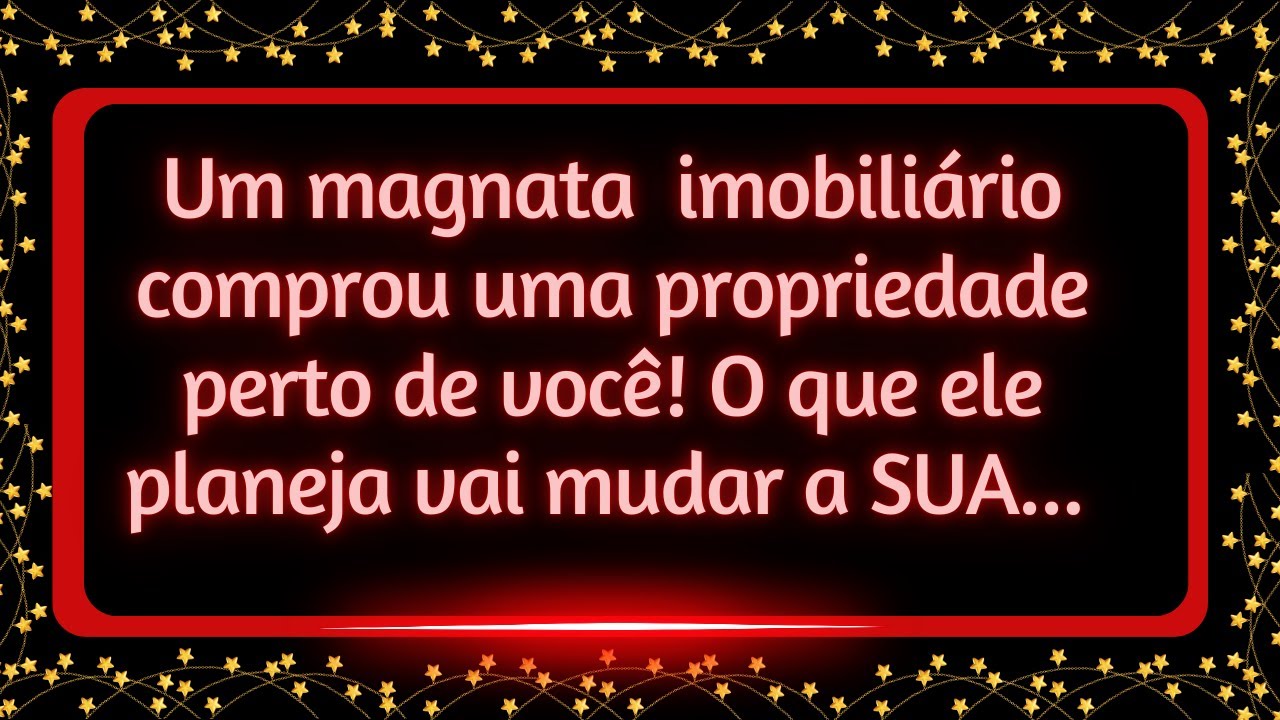 Um magnata  imobiliário comprou uma propriedade perto de você! O que ele planeja vai mudar a SUA...