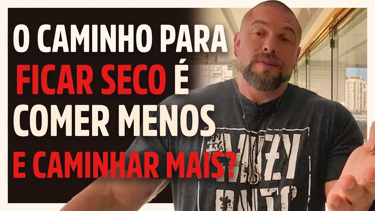 FICAR SECO É COMER MENOS E CAMINHAR MAIS? | BANHA NÃO TEM CALENDÁRIO