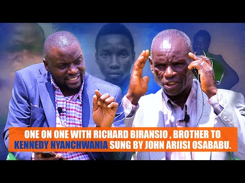 ONE ON ONE WITH RICHARD BIRANSIO , BROTHER TO KENNEDY NYANCHWANIA SUNG BY JOHN ARIISI OSABABU.