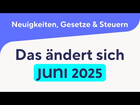 Das ändert sich im Juni 2025 – Neuigkeiten, Gesetze & Steuern