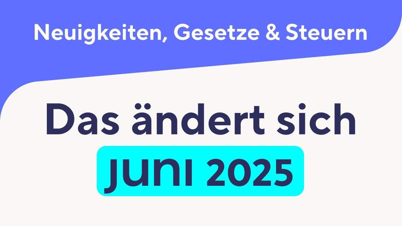 Das ändert sich im Juni 2025 – Neuigkeiten, Gesetze & Steuern